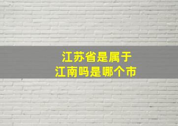 江苏省是属于江南吗是哪个市