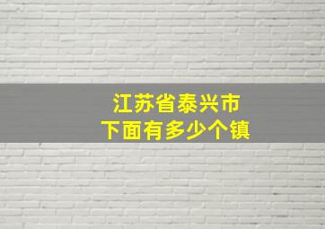 江苏省泰兴市下面有多少个镇