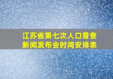 江苏省第七次人口普查新闻发布会时间安排表