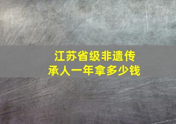 江苏省级非遗传承人一年拿多少钱