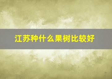 江苏种什么果树比较好