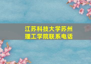 江苏科技大学苏州理工学院联系电话