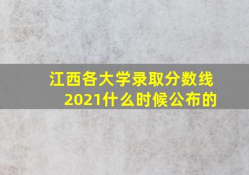 江西各大学录取分数线2021什么时候公布的