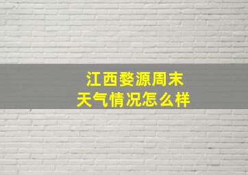 江西婺源周末天气情况怎么样