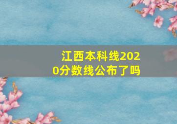 江西本科线2020分数线公布了吗