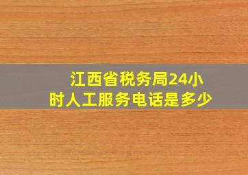 江西省税务局24小时人工服务电话是多少