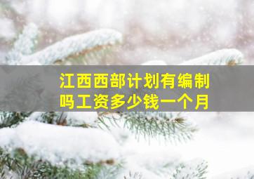 江西西部计划有编制吗工资多少钱一个月