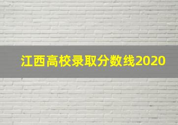 江西高校录取分数线2020