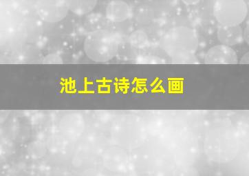 池上古诗怎么画