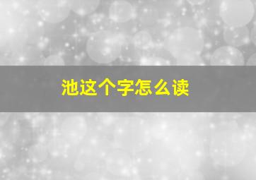 池这个字怎么读