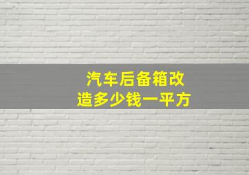 汽车后备箱改造多少钱一平方