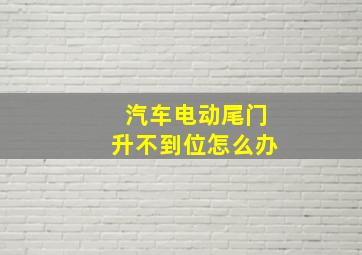 汽车电动尾门升不到位怎么办