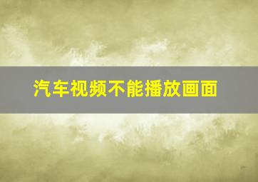 汽车视频不能播放画面