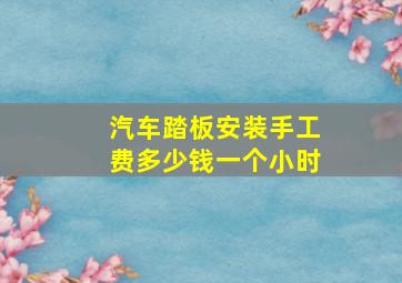 汽车踏板安装手工费多少钱一个小时