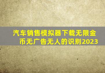 汽车销售模拟器下载无限金币无广告无人的识别2023