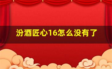 汾酒匠心16怎么没有了