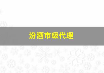 汾酒市级代理