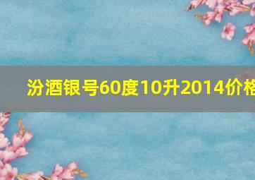 汾酒银号60度10升2014价格