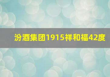 汾酒集团1915祥和福42度