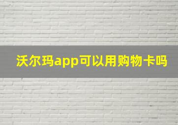 沃尔玛app可以用购物卡吗