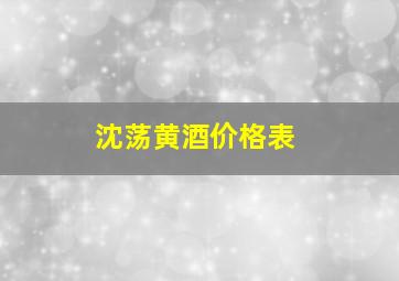 沈荡黄酒价格表