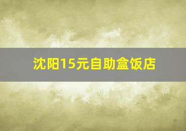 沈阳15元自助盒饭店