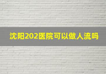 沈阳202医院可以做人流吗