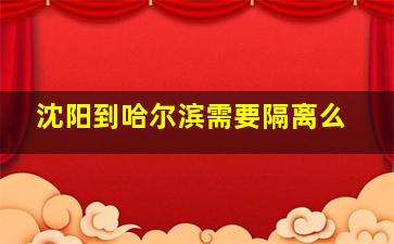 沈阳到哈尔滨需要隔离么