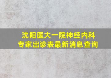 沈阳医大一院神经内科专家出诊表最新消息查询