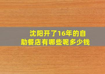 沈阳开了16年的自助餐店有哪些呢多少钱