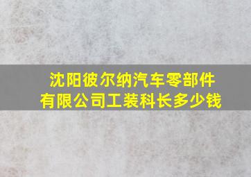 沈阳彼尔纳汽车零部件有限公司工装科长多少钱