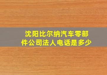 沈阳比尔纳汽车零部件公司法人电话是多少