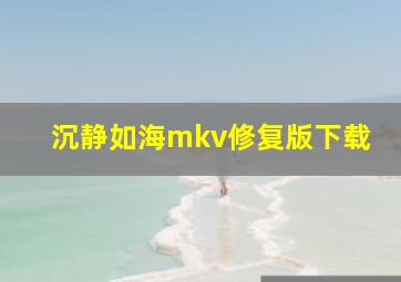 沉静如海mkv修复版下载