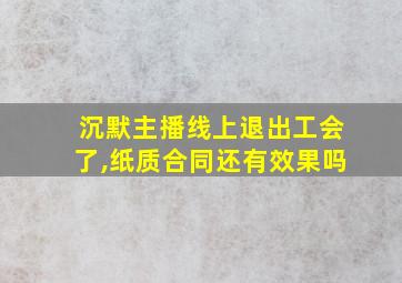 沉默主播线上退出工会了,纸质合同还有效果吗