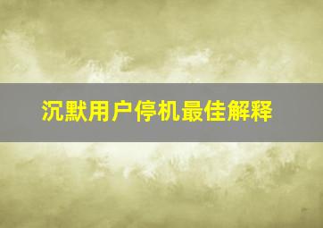 沉默用户停机最佳解释