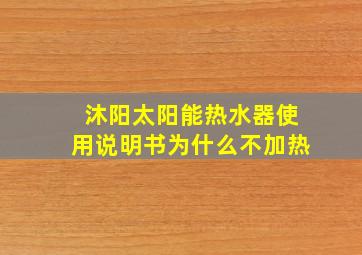 沐阳太阳能热水器使用说明书为什么不加热