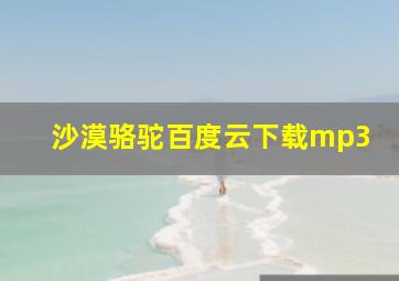 沙漠骆驼百度云下载mp3