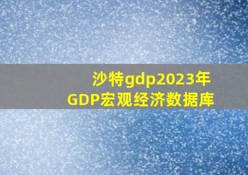 沙特gdp2023年GDP宏观经济数据库