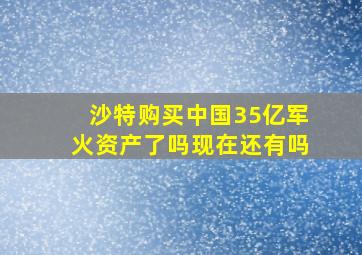 沙特购买中国35亿军火资产了吗现在还有吗