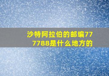 沙特阿拉伯的邮编777788是什么地方的