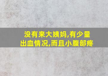 没有来大姨妈,有少量出血情况,而且小腹部疼