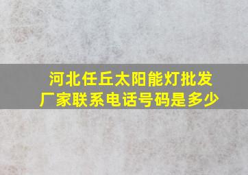 河北任丘太阳能灯批发厂家联系电话号码是多少