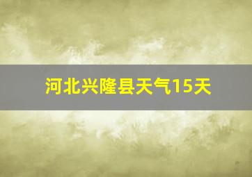 河北兴隆县天气15天