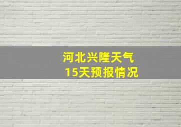 河北兴隆天气15天预报情况