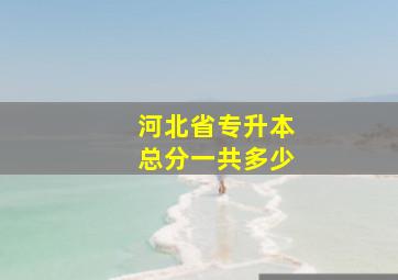 河北省专升本总分一共多少