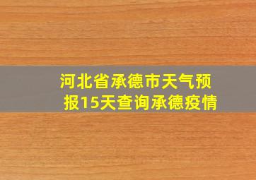 河北省承德市天气预报15天查询承德疫情