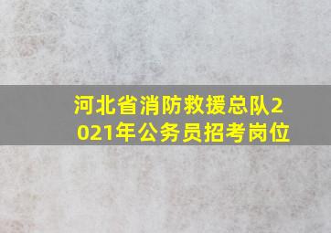 河北省消防救援总队2021年公务员招考岗位