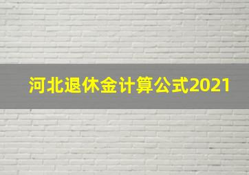 河北退休金计算公式2021