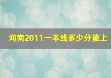 河南2011一本线多少分能上