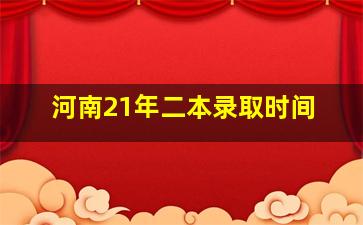 河南21年二本录取时间